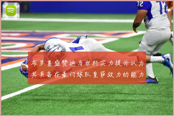 布罗基盛赞迪马尔科实力提升认为其具备在豪门球队皇萨效力的能力